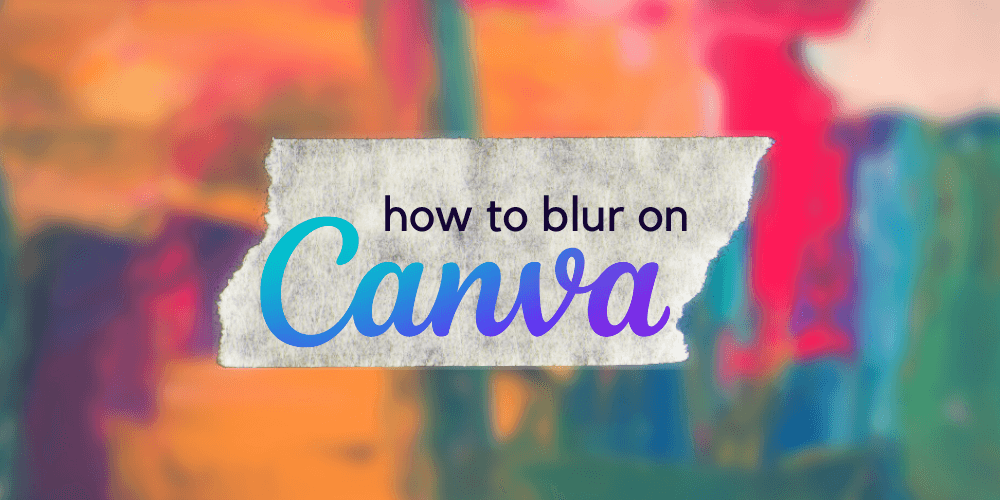How to Blur on Canva in 4 Easy Ways