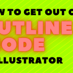 how to get out of outline mode in adobe illustrator