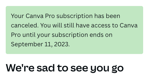 Your Canva Pro subscription has been canceled. You will still have access to Canva Pro until your subscription ends on September 11, 2023