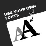 Text reads "USE YOUR OWN FONTS" above an example of customizable typography. Large "A" with arrow illustration, contrasting gray and black design.