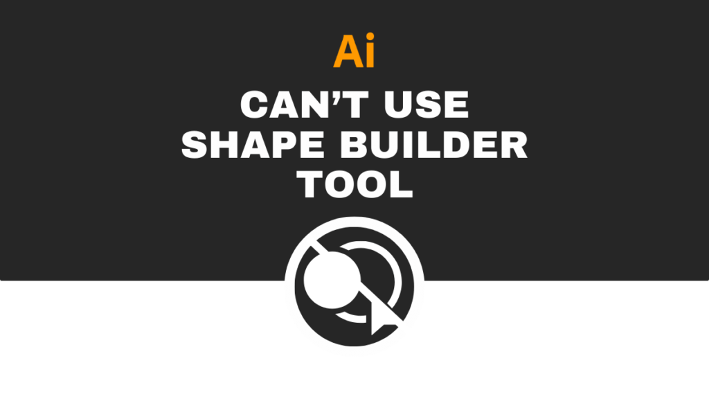 why can't I use the shape builder tool in illustrator