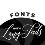 Text-based graphic featuring bold and cursive fonts, displaying "Fonts with Long Tails" in black and white against a stylized background.