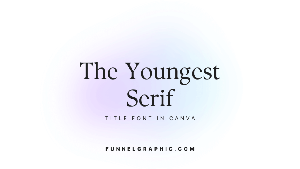 The Youngest Serif - trendy title fonts in Canva 2024