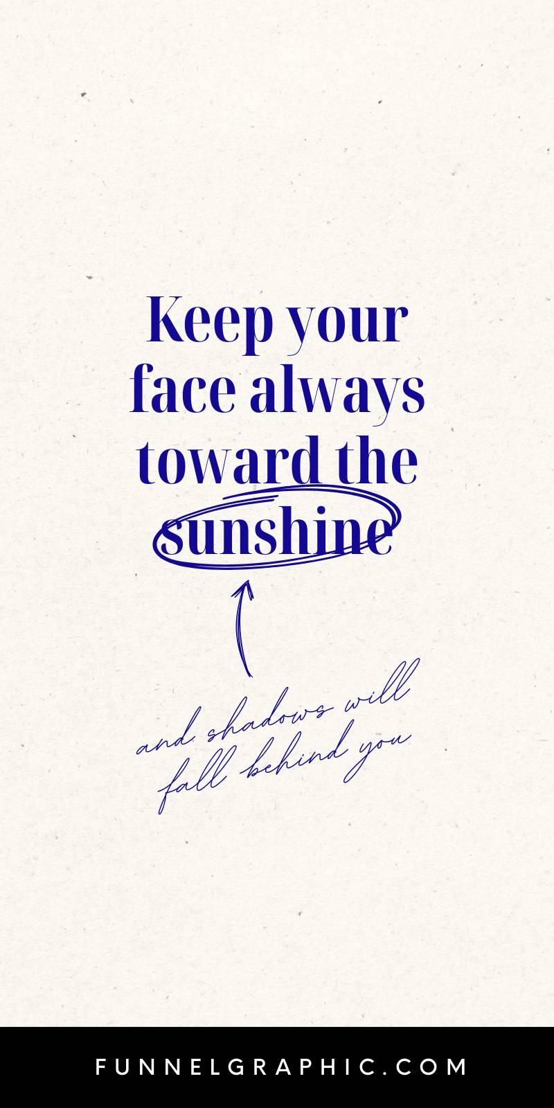 Inspirational quote on a beige background says, "Keep your face always toward the sunshine and shadows will fall behind you." Funnelgraphic.com at bottom.